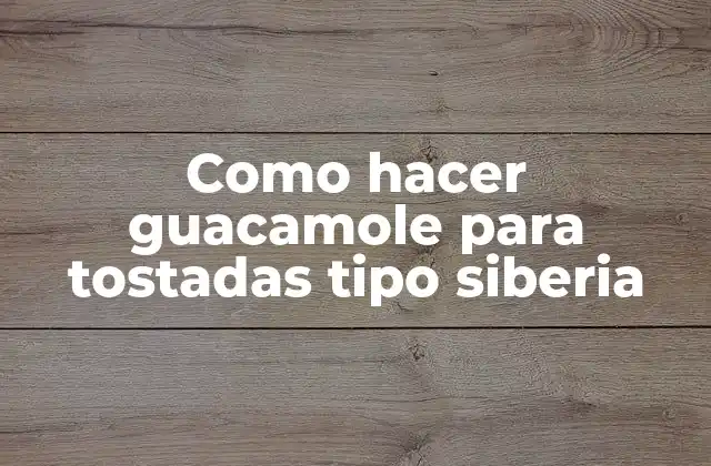Como Hacer Guacamole para Tostadas Tipo Siberia