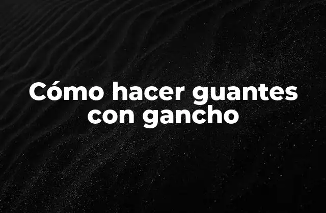 Cómo Hacer Guantes con Gancho