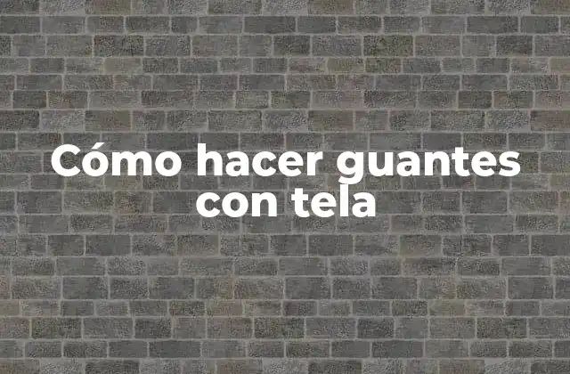 Cómo Hacer Guantes con Tela