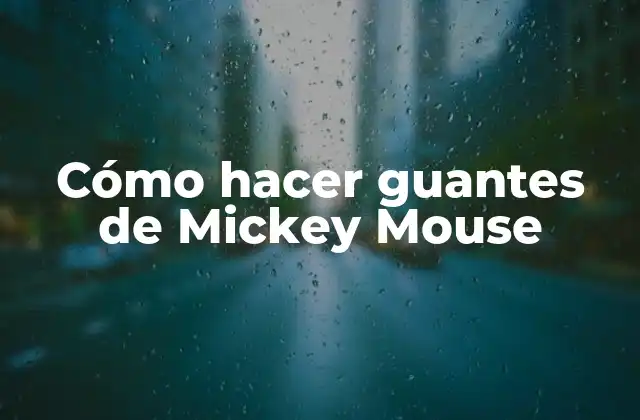 Cómo hacer guantes de Mickey Mouse
