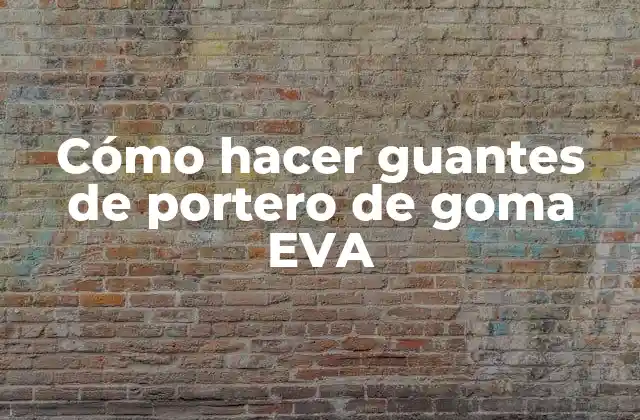Cómo Hacer Guantes de Portero de Goma Eva