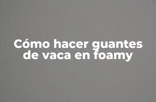 Cómo Hacer Guantes de Vaca en Foamy