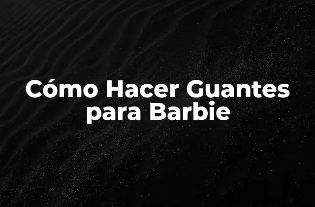 Cómo Hacer Guantes para Barbie