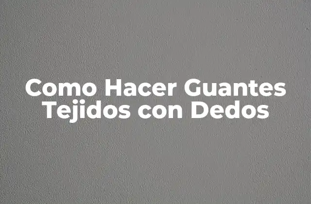 Como Hacer Guantes Tejidos con Dedos
