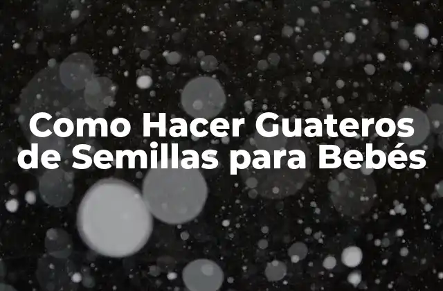 Como Hacer Guateros de Semillas para Bebés