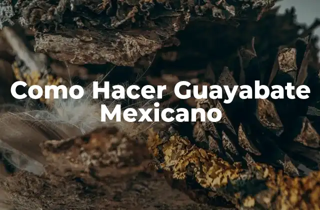 Como Hacer Guayabate Mexicano