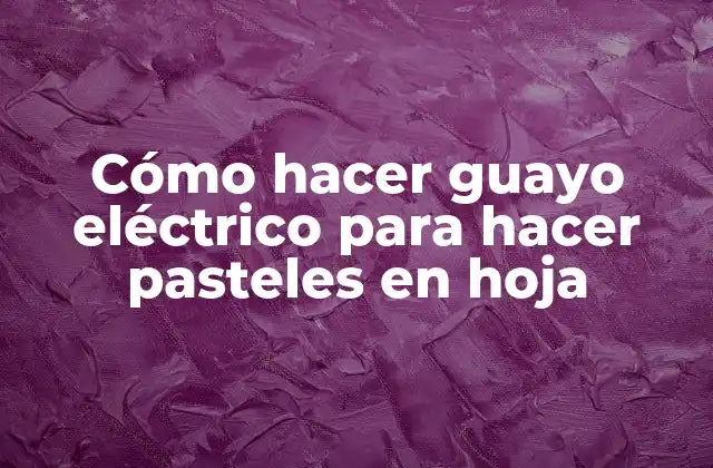 Cómo Hacer Guayo Eléctrico para Hacer Pasteles en Hoja