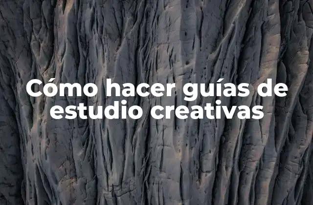 Cómo Hacer Guías de Estudio Creativas