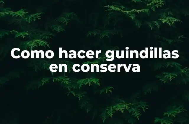 Como Hacer Guindillas en Conserva