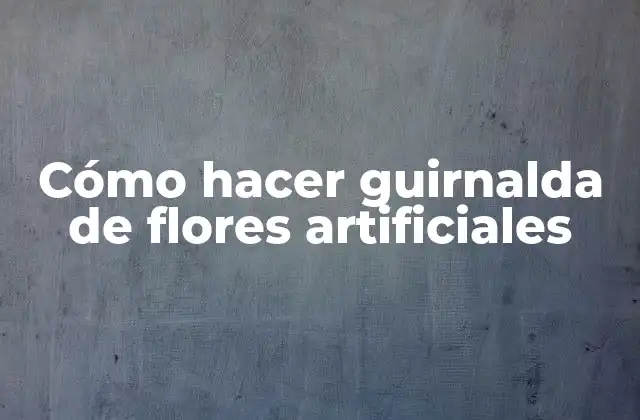 Cómo Hacer Guirnalda de Flores Artificiales 2 Cómo hacer guirnalda de flores artificiales