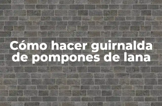 Cómo Hacer Guirnalda de Pompones de Lana