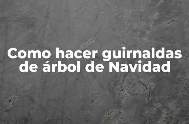 Como Hacer Guirnaldas de Árbol de Navidad