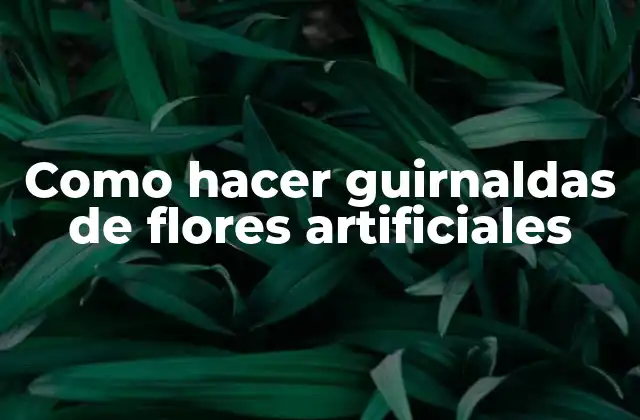 Como Hacer Guirnaldas de Flores Artificiales