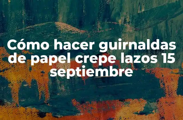 Cómo Hacer Guirnaldas de Papel Crepe Lazos 15 Septiembre