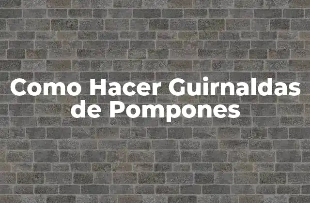 Como Hacer Guirnaldas de Pompones