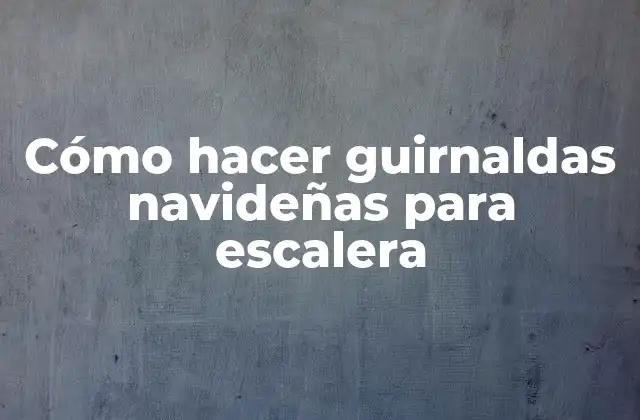 Cómo Hacer Guirnaldas Navideñas para Escalera