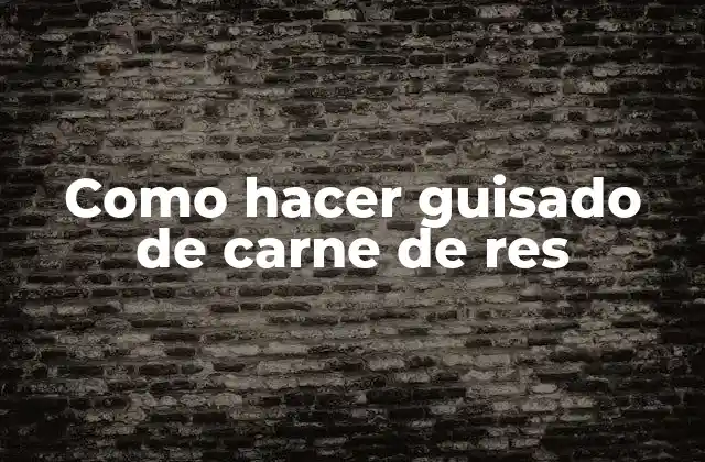 Como Hacer Guisado de Carne de Res