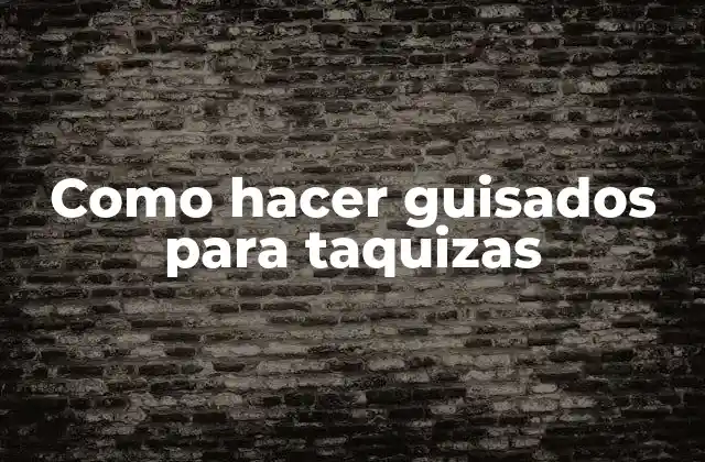Como Hacer Guisados para Taquizas