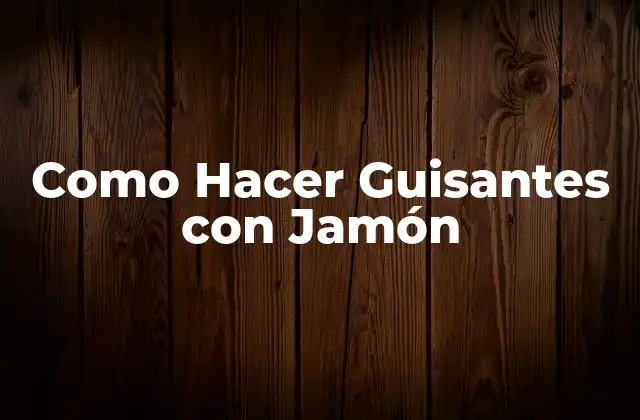 Como Hacer Guisantes con Jamón