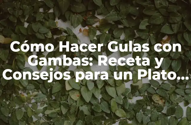 Cómo Hacer Gulas con Gambas: Receta y Consejos para un Plato Delicioso