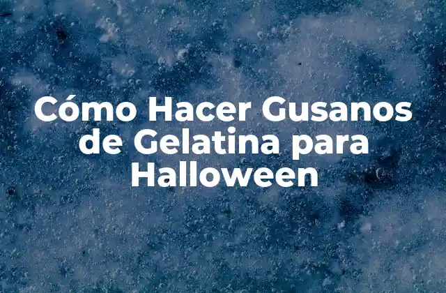 Cómo Hacer Gusanos de Gelatina para Halloween