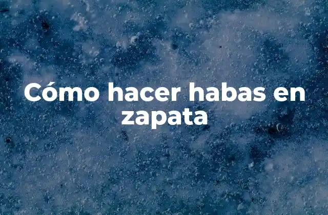 Cómo Hacer Habas en Zapata