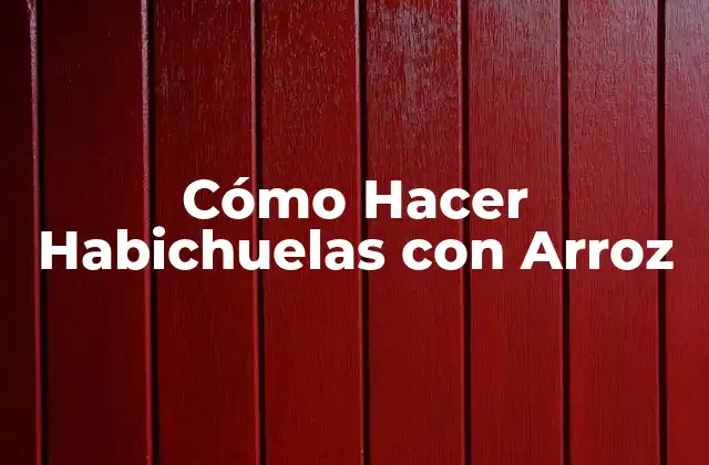 Cómo Hacer Habichuelas con Arroz