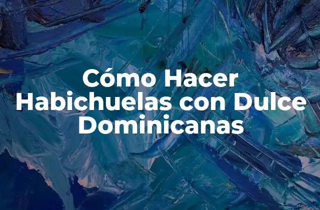 Cómo Hacer Habichuelas con Dulce Dominicanas