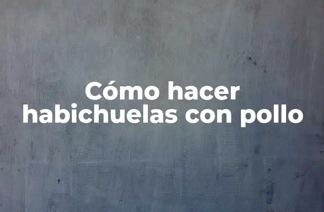 Cómo hacer habichuelas con pollo