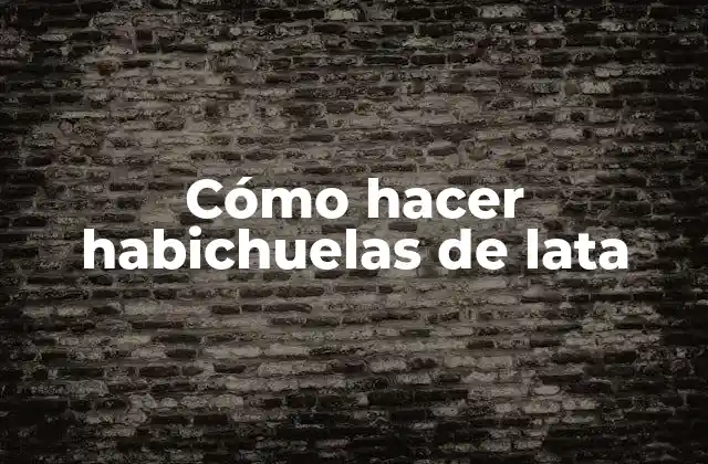 Cómo hacer habichuelas de lata