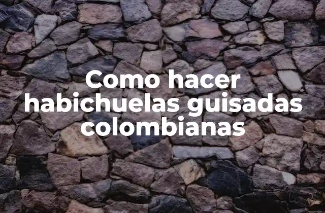 Habichuelas guisadas colombianas: una tradicional receta colombiana