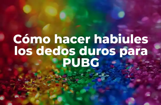 Cómo Hacer Habiules los Dedos Duros para Pubg