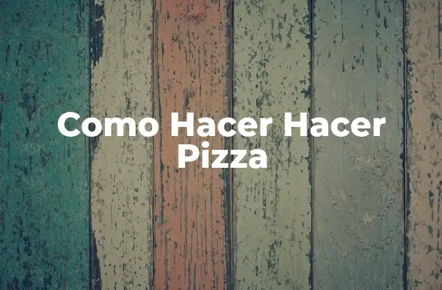 Como Hacer Hacer Pizza