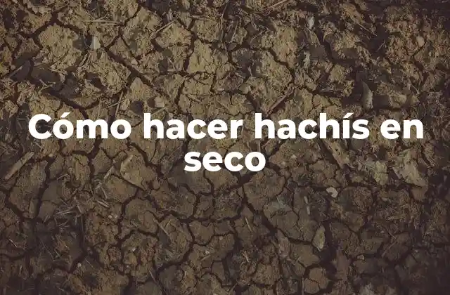Cómo Hacer Hachís en Seco