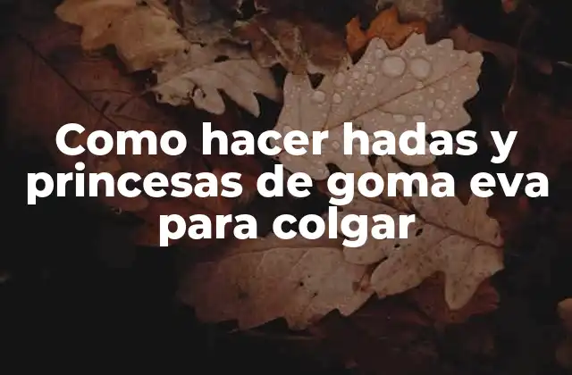 Como Hacer Hadas y Princesas de Goma Eva para Colgar