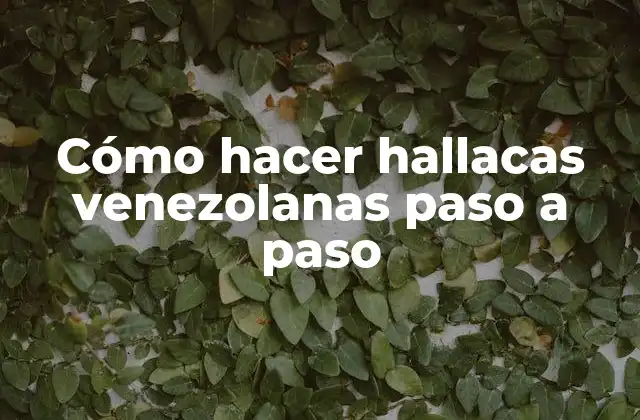 Cómo Hacer Hallacas Venezolanas Paso a Paso