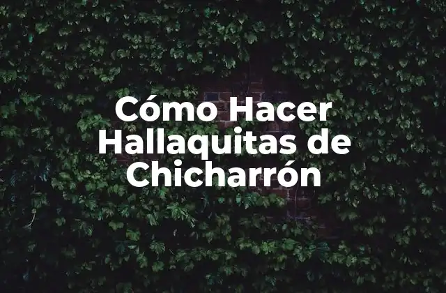 Cómo Hacer Hallaquitas de Chicharrón 2 ¿Qué son las Hallaquitas de Chicharrón?