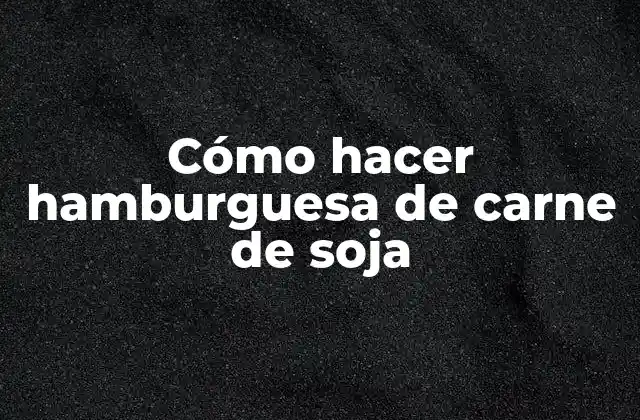 Cómo Hacer Hamburguesa de Carne de Soja