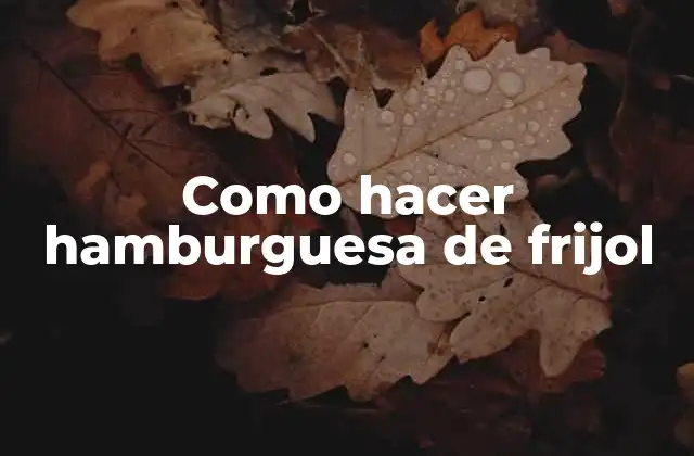 Como Hacer Hamburguesa de Frijol
