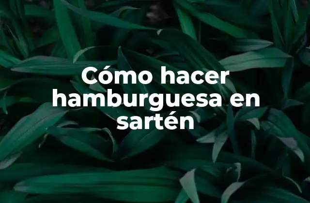 Cómo Hacer Hamburguesa en Sartén