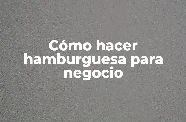 Cómo Hacer Hamburguesa para Negocio