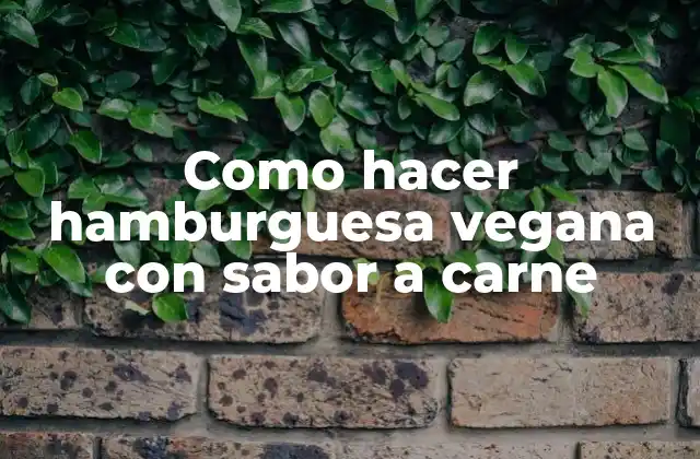 Como Hacer Hamburguesa Vegana con Sabor a Carne