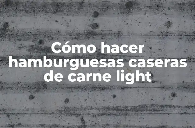 Cómo Hacer Hamburguesas Caseras de Carne Light