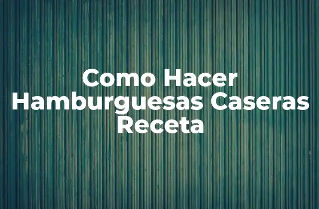 Como Hacer Hamburguesas Caseras Receta