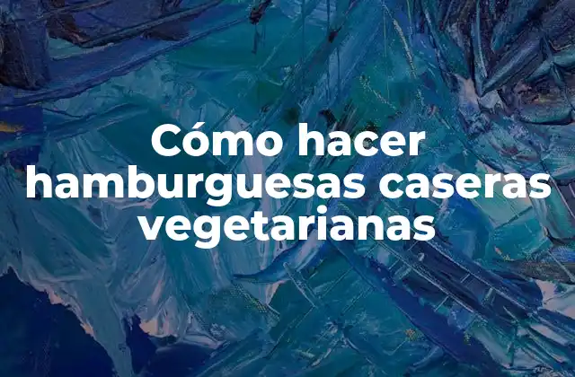Cómo Hacer Hamburguesas Caseras Vegetarianas