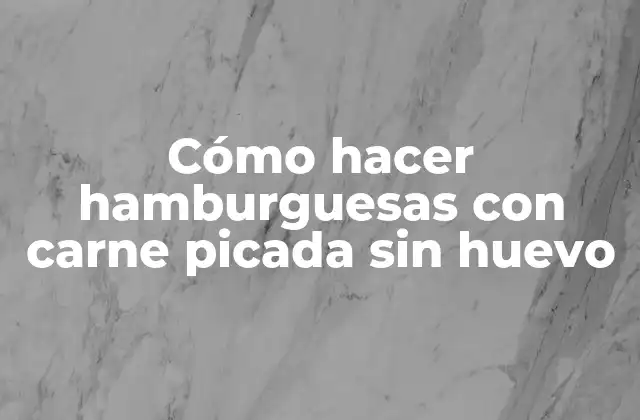 Cómo Hacer Hamburguesas con Carne Picada sin Huevo
