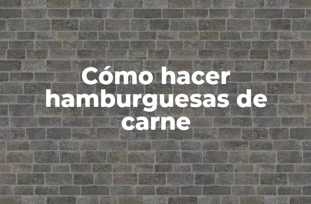 Cómo Hacer Hamburguesas de Carne