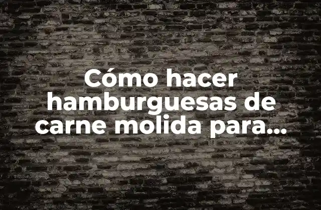 Cómo Hacer Hamburguesas de Carne Molida para Negocio 2 Cómo hacer hamburguesas de carne molida para negocio