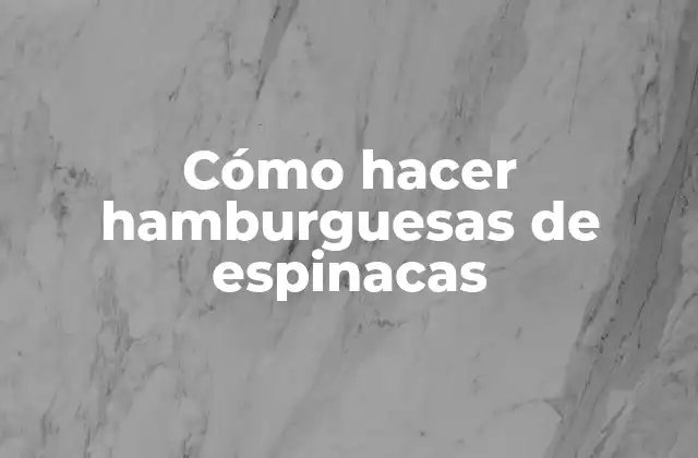 Cómo Hacer Hamburguesas de Espinacas