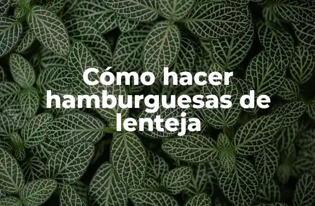 Cómo Hacer Hamburguesas de Lenteja
